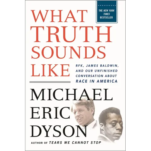 What Truth Sounds Like: Robert F. Kennedy, James Baldwin, and Our Unfinished Conversation about Race in America