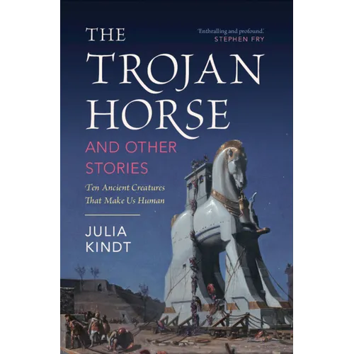 The Trojan Horse and Other Stories: Ten Ancient Creatures That Make Us Human