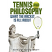 Tennis and Philosophy: What the Racket Is All about