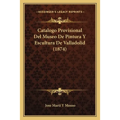 Catalogo Provisional Del Museo De Pintura Y Escultura De Valladolid (1874)