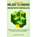 Administra mejor tu dinero con los pasos de un presupuesto minimalista: Aprende a ahorrar, controla tus finanzas, di no al consumismo, invierte inteli