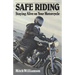 Safe Riding - Staying Alive on Your Motorcycle: The Complete Safety Manual