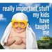 Really Important Stuff My Kids Have Taught Me