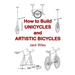 How to Build Unicycles and Artistic Bicycles