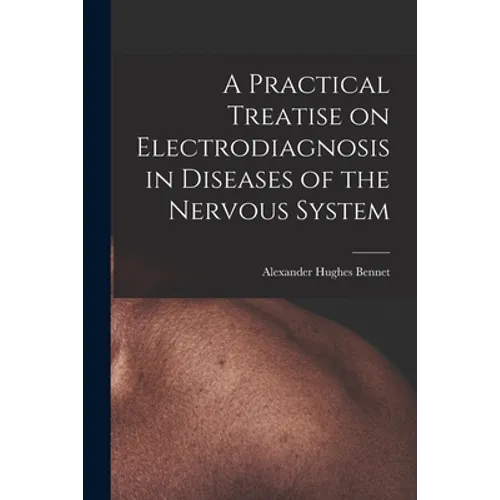 A Practical Treatise on Electrodiagnosis in Diseases of the Nervous System