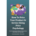 How To Price Your Product Or Service Using Price Psychology: Use Price Psychology To Make A Profit And Never Undercharge Your Value Again