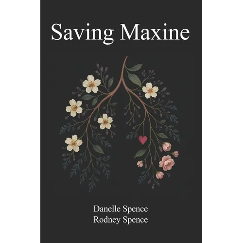 Saving Maxine: A Relentless Battle with Guillain-Barré Syndrome, A Year in the ICU, Many Near Death Experiences and the Home Care That Almost Saved He