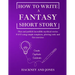 How To Write A Fantasy Short Story: Plan and publish incredible mythical stories FAST using simple templates, plotting tools and fun exercises