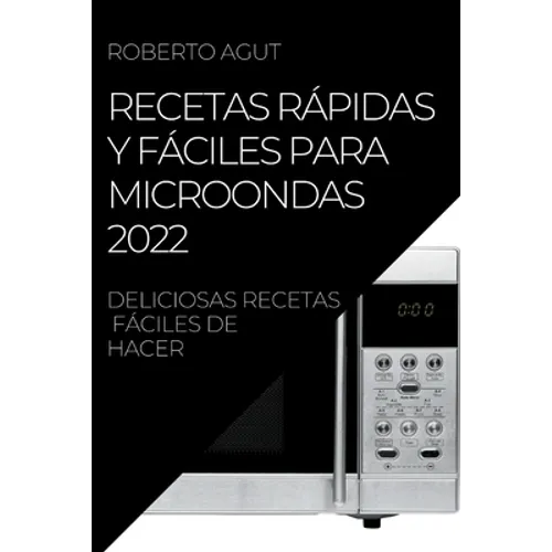 Recetas Rápidas Y Fáciles Para Microondas 2022: Deliciosas Recetas Fáciles de Hacer