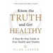 Know the Truth and Get Healthy: A Step-By-Step Guide to True Health and Vitality
