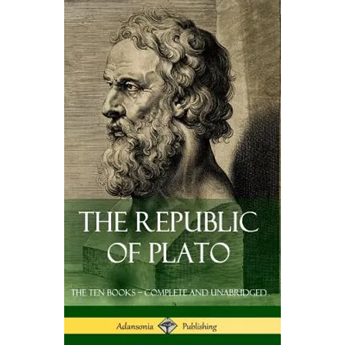 The Republic of Plato: The Ten Books - Complete and Unabridged (Classics of Greek Philosophy) (Hardcover)