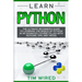 Learn Python: The Ultimate Beginner's Guide to Learning the Basics of Python in an advanced Course Filled with Notions, Tips, and Tricks