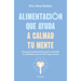 Alimentación Que Ayuda a Calmar Tu Mente: Una Guía Revolucionaria Para Controlar Tu Ansiedad a Través de Lo Que Comes / Calm Your Mind with Food