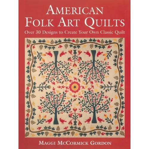 American Folk Art Quilts: Over 30 Designs to Create Your Own Classic Quilt