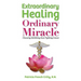 Extraordinary Healing, Ordinary Miracle: Choosing WellBeing Over Fighting Cancer