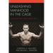 Unleashing Manhood in the Cage: Masculinity and Mixed Martial Arts