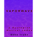Vaporwave: A Dystopian Musical Codex