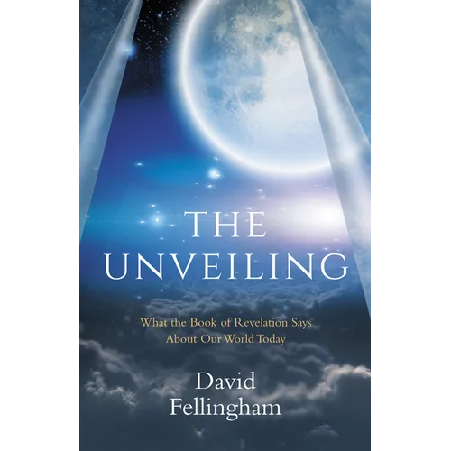 The Unveiling: What the Book of Revelation Says about Our World Today