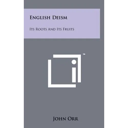 English Deism: Its Roots And Its Fruits