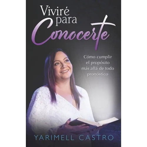 Viviré para conocerte: Cómo cumplir el propósito más allá de todo pronóstico
