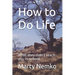 How to Do Life: What they didn't teach you in school