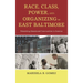 Race, Class, Power, and Organizing in East Baltimore: Rebuilding Abandoned Communities in America