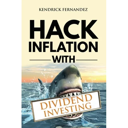 Hack Inflation with Dividend Investing: Profit from Inflation with a Powerful Dividend Investing Strategy that Generates Passive Income (Investing for