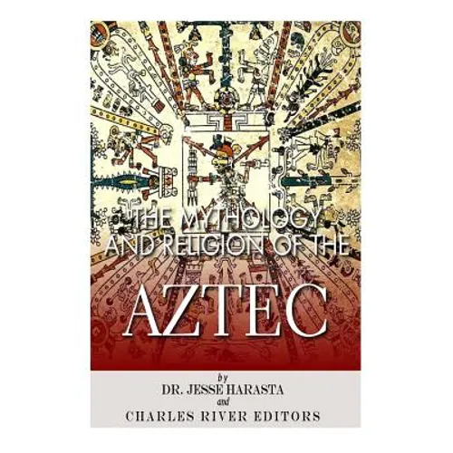 The Mythology and Religion of the Aztec
