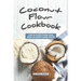 Coconut Flour Cookbook: Low in Everything Bad, High in Everything Good