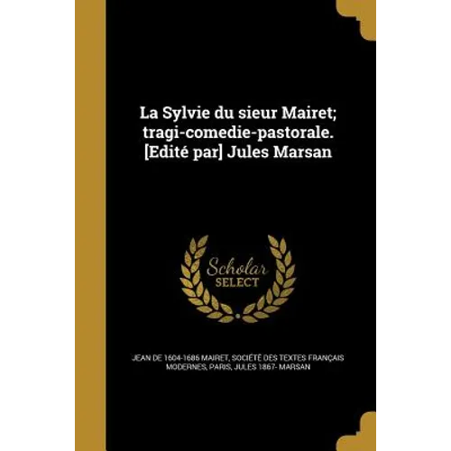 La Sylvie du sieur Mairet; tragi-comedie-pastorale. [Edité par] Jules Marsan