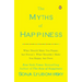 The Myths of Happiness: What Should Make You Happy, But Doesn't, What Shouldn't Make You Happy, But Does