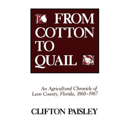 From Cotton to Quail: An Agricultural Chronicle of Leon County, Florida, 1860-1967