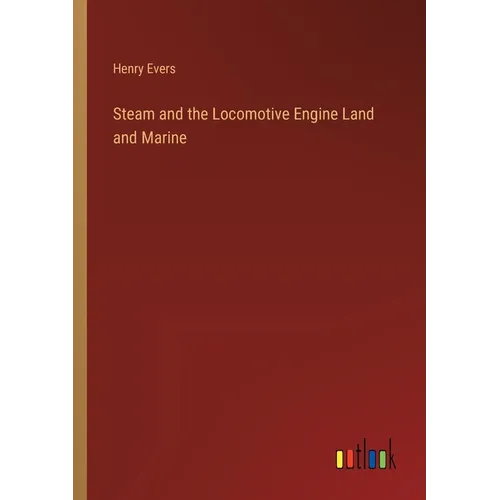 Steam and the Locomotive Engine Land and Marine
