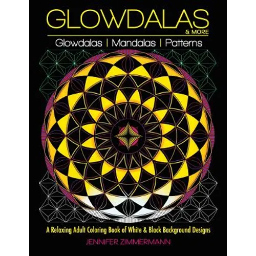 Glowdalas & More: An Adult Coloring Book of White and Black Background Mandalas and Pattern Designs for Relaxation and Stress Relief (White and Midnig