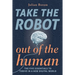 Take The Robot Out of The Human: The 5 Essentials to Thrive in a New Digital World