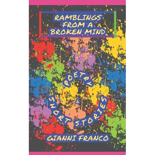 Ramblings from a Broken Mind: Poetry and Short Stories