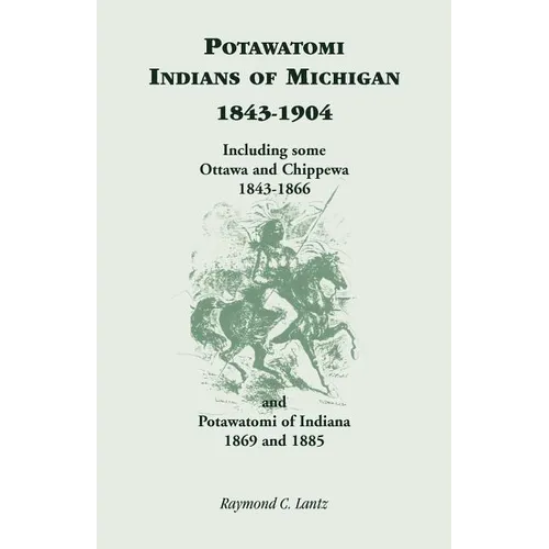 Potawatomi Indians of Michigan, 1843-1904, Including Some Ottawa and Chippewa, 1843-1866, and Potawatomi of Indiana, 1869 and 1885