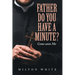 Father do You have a minute?: Come unto Me