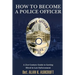 How to Become a Police Officer: A 21st Century Guide to Getting Hired In Law Enforcement