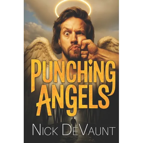 Punching Angels: A Heavenly Do-Over Gone Wrong: Vengeance, Good Fortune and Cosmic Chaos