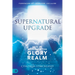 Supernatural Upgrade: Keys to Walking in the Glory Realm