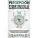 Percepción Extrasensorial: Todo lo que Querías Saber Sobre la Clarividencia y Telepatía. 2 Libros en 1 - Guía de Clarividencia en Español, Guía de Tel