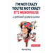 I'm Not Crazy, You're Not Crazy: It's Menopause-A Girlfriend's Guide to Survive