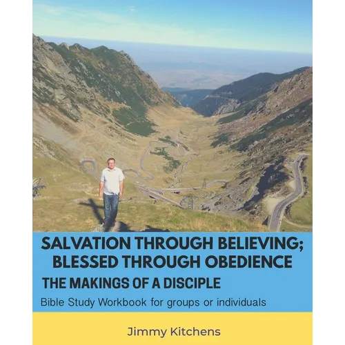 Salvation through Believing; Blessed through Obedience: The Makings of a Disciple - Bible Study Workbook for groups or individuals