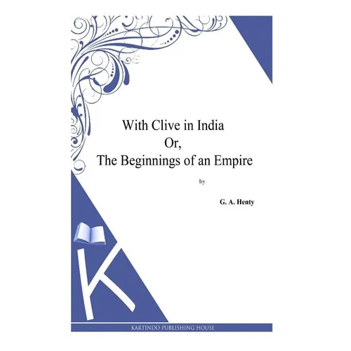 With Clive in India Or, The Beginnings of an Empire