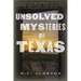 Unsolved Mysteries of Texas: Stories of Legendary Outlaws, Buried Treasure, and Hauntings in the Lone Star State