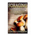 Foraging: Foraging For Beginners - Your Complete Guide on Foraging Medicinal Herbs, Wild Edible Plants and Wild Mushrooms ( foraging guide, foraging f