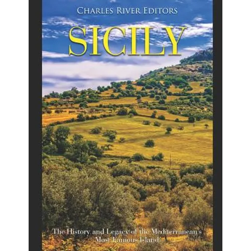 Sicily: The History and Legacy of the Mediterranean's Most Famous Island