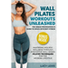 Wall Pilates Workouts Unleashed: The Urban Professional's Guide to Space-Efficient Fitness Mastering Holistic Wellness through Innovative Wall-Based P