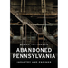Abandoned Pennsylvania: Industry and Endings